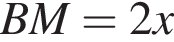 BM=2x
