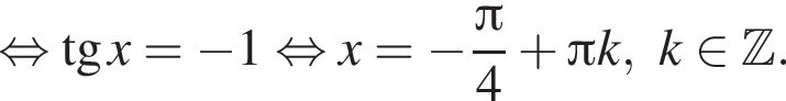  рав­но­силь­но тан­генс x= минус 1 рав­но­силь­но x= минус дробь: чис­ли­тель: Пи , зна­ме­на­тель: 4 конец дроби плюс Пи k, k при­над­ле­жит Z . 