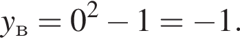 y_в = 0 в квад­ра­те минус 1 = минус 1.