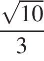 дробь: числитель: корень из: начало аргумента: 10 конец аргумента , знаменатель: 3 конец дроби