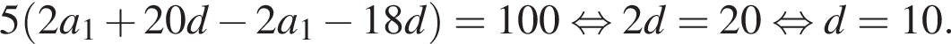 5 левая круг­лая скоб­ка 2a_1 плюс 20d минус 2a_1 минус 18d пра­вая круг­лая скоб­ка =100 рав­но­силь­но 2d=20 рав­но­силь­но d=10. 