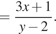 = дробь: чис­ли­тель: 3x плюс 1, зна­ме­на­тель: y минус 2 конец дроби . 