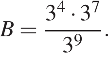 B= дробь: чис­ли­тель: 3 в сте­пе­ни левая круг­лая скоб­ка 4 пра­вая круг­лая скоб­ка умно­жить на 3 в сте­пе­ни левая круг­лая скоб­ка 7 пра­вая круг­лая скоб­ка , зна­ме­на­тель: 3 в сте­пе­ни левая круг­лая скоб­ка 9 пра­вая круг­лая скоб­ка конец дроби . 