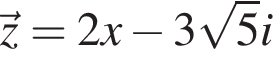  \vecz = 2x минус 3 ко­рень из 5 i 