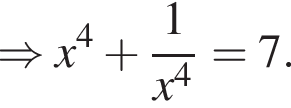 \Rightarrow x в сте­пе­ни 4 плюс дробь: чис­ли­тель: 1, зна­ме­на­тель: x в сте­пе­ни 4 конец дроби =7. 