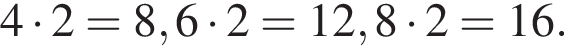 4 умно­жить на 2=8, 6 умно­жить на 2=12, 8 умно­жить на 2=16.