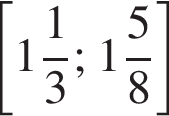  левая квад­рат­ная скоб­ка целая часть: 1, дроб­ная часть: чис­ли­тель: 1, зна­ме­на­тель: 3 ; целая часть: 1, дроб­ная часть: чис­ли­тель: 5, зна­ме­на­тель: 8 пра­вая квад­рат­ная скоб­ка 