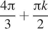  дробь: чис­ли­тель: 4 Пи , зна­ме­на­тель: 3 конец дроби плюс дробь: чис­ли­тель: Пи k, зна­ме­на­тель: 2 конец дроби 