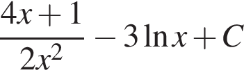  дробь: чис­ли­тель: 4x плюс 1, зна­ме­на­тель: 2x в квад­ра­те конец дроби минус 3 на­ту­раль­ный ло­га­рифм x плюс C 