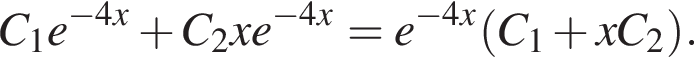 C_1e в сте­пе­ни левая круг­лая скоб­ка минус 4x пра­вая круг­лая скоб­ка плюс C_2xe в сте­пе­ни левая круг­лая скоб­ка минус 4x пра­вая круг­лая скоб­ка = e в сте­пе­ни левая круг­лая скоб­ка минус 4x пра­вая круг­лая скоб­ка левая круг­лая скоб­ка C_1 плюс xC_2 пра­вая круг­лая скоб­ка .