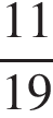  дробь: чис­ли­тель: 11, зна­ме­на­тель: 19 конец дроби 
