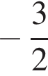  минус дробь: чис­ли­тель: 3, зна­ме­на­тель: 2 конец дроби 