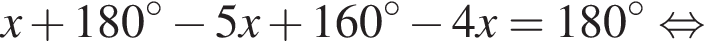 x плюс 180 в сте­пе­ни левая круг­лая скоб­ка \circ пра­вая круг­лая скоб­ка минус 5x плюс 160 в сте­пе­ни левая круг­лая скоб­ка \circ пра­вая круг­лая скоб­ка минус 4x=180 в сте­пе­ни левая круг­лая скоб­ка \circ пра­вая круг­лая скоб­ка рав­но­силь­но 