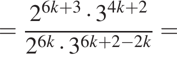 = дробь: чис­ли­тель: 2 в сте­пе­ни левая круг­лая скоб­ка 6k плюс 3 пра­вая круг­лая скоб­ка умно­жить на 3 в сте­пе­ни левая круг­лая скоб­ка 4k плюс 2 пра­вая круг­лая скоб­ка , зна­ме­на­тель: 2 в сте­пе­ни левая круг­лая скоб­ка 6k пра­вая круг­лая скоб­ка умно­жить на 3 в сте­пе­ни левая круг­лая скоб­ка 6k плюс 2 минус 2k пра­вая круг­лая скоб­ка конец дроби = 