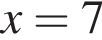x=7