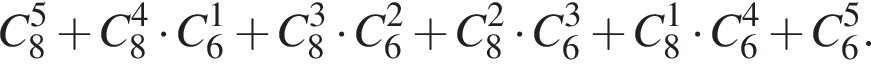 C_8 в сте­пе­ни 5 плюс C_8 в сте­пе­ни 4 умно­жить на C_6 в сте­пе­ни 1 плюс C_8 в кубе умно­жить на C_6 в квад­ра­те плюс C_8 в квад­ра­те умно­жить на C_6 в кубе плюс C_8 в сте­пе­ни 1 умно­жить на C_6 в сте­пе­ни 4 плюс C_6 в сте­пе­ни 5 .