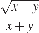  дробь: чис­ли­тель: ко­рень из: на­ча­ло ар­гу­мен­та: x минус y конец ар­гу­мен­та , зна­ме­на­тель: x плюс y конец дроби 