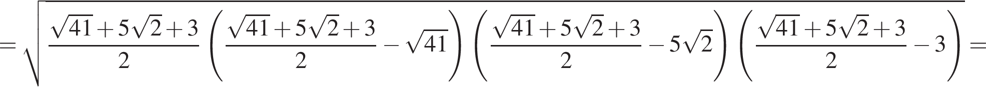 = ко­рень из: на­ча­ло ар­гу­мен­та: дробь: чис­ли­тель: ко­рень из: на­ча­ло ар­гу­мен­та: 41 конец ар­гу­мен­та плюс 5 ко­рень из 2 плюс 3, зна­ме­на­тель: 2 конец дроби левая круг­лая скоб­ка дробь: чис­ли­тель: ко­рень из: на­ча­ло ар­гу­мен­та: 41 конец ар­гу­мен­та плюс 5 ко­рень из 2 плюс 3, зна­ме­на­тель: 2 конец дроби минус ко­рень из: на­ча­ло ар­гу­мен­та: 41 конец ар­гу­мен­та пра­вая круг­лая скоб­ка левая круг­лая скоб­ка дробь: чис­ли­тель: ко­рень из: на­ча­ло ар­гу­мен­та: 41 конец ар­гу­мен­та плюс 5 ко­рень из 2 плюс 3, зна­ме­на­тель: 2 конец дроби минус 5 ко­рень из 2 пра­вая круг­лая скоб­ка левая круг­лая скоб­ка дробь: чис­ли­тель: ко­рень из: на­ча­ло ар­гу­мен­та: 41 конец ар­гу­мен­та плюс 5 ко­рень из 2 плюс 3, зна­ме­на­тель: 2 конец дроби минус 3 пра­вая круг­лая скоб­ка конец ар­гу­мен­та = 