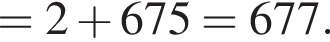 =2 плюс 675=677.