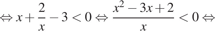  рав­но­силь­но x плюс дробь: чис­ли­тель: 2, зна­ме­на­тель: x конец дроби минус 3 мень­ше 0 рав­но­силь­но дробь: чис­ли­тель: x в квад­ра­те минус 3x плюс 2, зна­ме­на­тель: x конец дроби мень­ше 0 рав­но­силь­но 