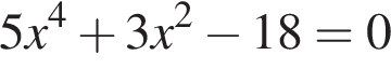5x в сте­пе­ни 4 плюс 3x в квад­ра­те минус 18 = 0