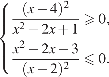  си­сте­ма вы­ра­же­ний дробь: чис­ли­тель: левая круг­лая скоб­ка x минус 4 пра­вая круг­лая скоб­ка в квад­ра­те , зна­ме­на­тель: x в квад­ра­те минус 2 x плюс 1 конец дроби боль­ше или равно 0, дробь: чис­ли­тель: x в квад­ра­те минус 2 x минус 3, зна­ме­на­тель: левая круг­лая скоб­ка x минус 2 пра­вая круг­лая скоб­ка в квад­ра­те конец дроби мень­ше или равно 0. конец си­сте­мы . 