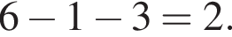 6 минус 1 минус 3=2.
