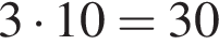 3 умно­жить на 10=30
