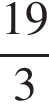  дробь: чис­ли­тель: 19, зна­ме­на­тель: 3 конец дроби 