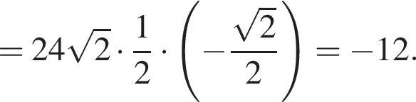 = 24 ко­рень из: на­ча­ло ар­гу­мен­та: 2 конец ар­гу­мен­та умно­жить на дробь: чис­ли­тель: 1, зна­ме­на­тель: 2 конец дроби умно­жить на левая круг­лая скоб­ка минус дробь: чис­ли­тель: ко­рень из: на­ча­ло ар­гу­мен­та: 2 конец ар­гу­мен­та , зна­ме­на­тель: 2 конец дроби пра­вая круг­лая скоб­ка = минус 12. 