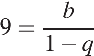 9= дробь: чис­ли­тель: b, зна­ме­на­тель: 1 минус q конец дроби 