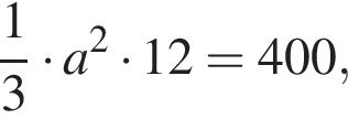 дробь: чис­ли­тель: 1, зна­ме­на­тель: 3 конец дроби умно­жить на a в квад­ра­те умно­жить на 12=400,