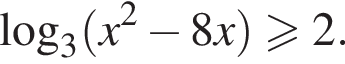 \log _3 левая круглая скобка x в квадрате минус 8x правая круглая скобка больше или равно 2.