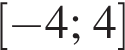  левая квад­рат­ная скоб­ка минус 4 ; 4 пра­вая квад­рат­ная скоб­ка 