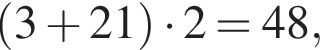  левая круг­лая скоб­ка 3 плюс 21 пра­вая круг­лая скоб­ка умно­жить на 2=48,