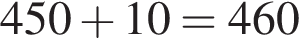 450 плюс 10=460