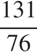  дробь: чис­ли­тель: 131, зна­ме­на­тель: 76 конец дроби 