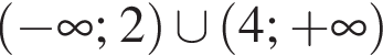  левая круг­лая скоб­ка минус бес­ко­неч­ность ; 2 пра­вая круг­лая скоб­ка \cup левая круг­лая скоб­ка 4; плюс бес­ко­неч­ность пра­вая круг­лая скоб­ка 