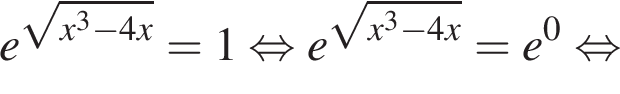 e в сте­пе­ни левая круг­лая скоб­ка ко­рень из: на­ча­ло ар­гу­мен­та: x в кубе минус 4x конец ар­гу­мен­та пра­вая круг­лая скоб­ка =1 рав­но­силь­но e в сте­пе­ни левая круг­лая скоб­ка ко­рень из: на­ча­ло ар­гу­мен­та: x в кубе минус 4x конец ар­гу­мен­та пра­вая круг­лая скоб­ка =e в сте­пе­ни 0 рав­но­силь­но 