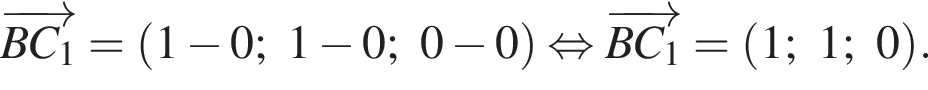  \overrightarrowBC_1 = левая круг­лая скоб­ка 1 минус 0; 1 минус 0; 0 минус 0 пра­вая круг­лая скоб­ка рав­но­силь­но \overrightarrowBC_1 = левая круг­лая скоб­ка 1; 1; 0 пра­вая круг­лая скоб­ка .