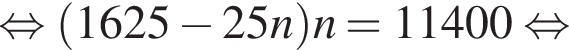 равносильно левая круглая скобка 1625 минус 25n правая круглая скобка n=11400 равносильно