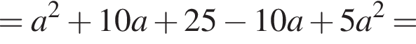 =a в квад­ра­те плюс 10a плюс 25 минус 10a плюс 5a в квад­ра­те =