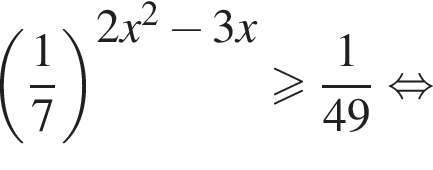  левая круг­лая скоб­ка дробь: чис­ли­тель: 1, зна­ме­на­тель: 7 конец дроби пра­вая круг­лая скоб­ка в сте­пе­ни левая круг­лая скоб­ка 2x в квад­ра­те минус 3x пра­вая круг­лая скоб­ка боль­ше или равно дробь: чис­ли­тель: 1, зна­ме­на­тель: 49 конец дроби рав­но­силь­но 