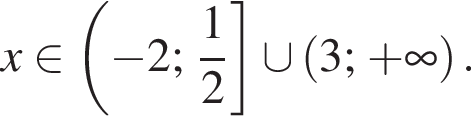 x при­над­ле­жит левая круг­лая скоб­ка минус 2; дробь: чис­ли­тель: 1, зна­ме­на­тель: 2 конец дроби пра­вая квад­рат­ная скоб­ка \cup левая круг­лая скоб­ка 3; плюс бес­ко­неч­ность пра­вая круг­лая скоб­ка .