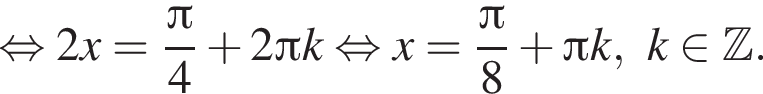  рав­но­силь­но 2x= дробь: чис­ли­тель: Пи , зна­ме­на­тель: 4 конец дроби плюс 2 Пи k рав­но­силь­но x= дробь: чис­ли­тель: Пи , зна­ме­на­тель: 8 конец дроби плюс Пи k, k при­над­ле­жит Z . 