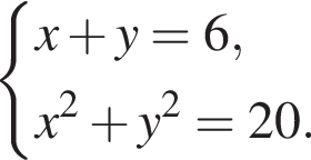  си­сте­ма вы­ра­же­ний x плюс y = 6, x в квад­ра­те плюс y в квад­ра­те = 20. конец си­сте­мы . 