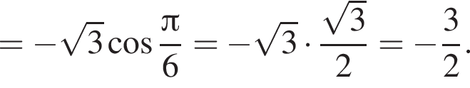 = минус ко­рень из: на­ча­ло ар­гу­мен­та: 3 конец ар­гу­мен­та ко­си­нус дробь: чис­ли­тель: Пи , зна­ме­на­тель: 6 конец дроби = минус ко­рень из: на­ча­ло ар­гу­мен­та: 3 конец ар­гу­мен­та умно­жить на дробь: чис­ли­тель: ко­рень из 3 , зна­ме­на­тель: 2 конец дроби = минус дробь: чис­ли­тель: 3, зна­ме­на­тель: 2 конец дроби . 