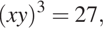  левая круг­лая скоб­ка xy пра­вая круг­лая скоб­ка в кубе = 27,