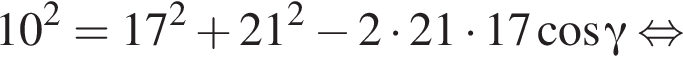10 в квад­ра­те =17 в квад­ра­те плюс 21 в квад­ра­те минус 2 умно­жить на 21 умно­жить на 17 ко­си­нус гамма рав­но­силь­но 