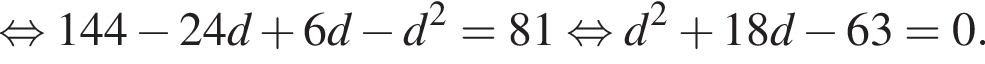  рав­но­силь­но 144 минус 24d плюс 6d минус d в квад­ра­те =81 рав­но­силь­но d в квад­ра­те плюс 18d минус 63=0.